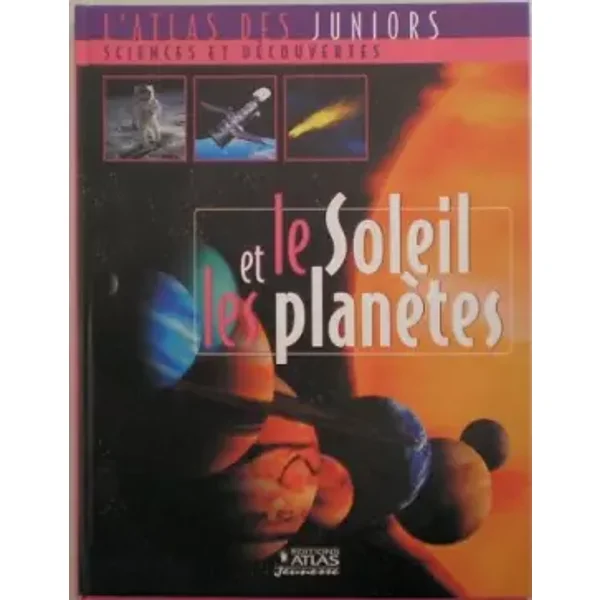Atlas des Juniors - Sciences et Découvertes - Le Soleil et les planètes - COLLECTIF