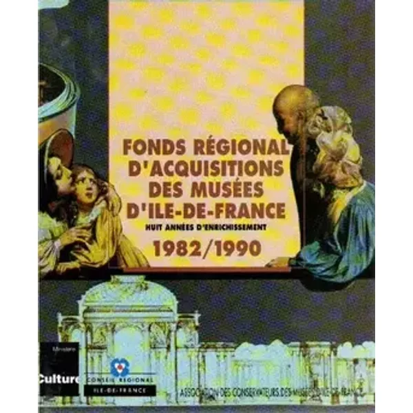 Fonds régional d'acquisitions des musées d'Ile-de-France - Huit années d'enrichissement - 1982/1990 - Emmanuel Bréon, Jeanne Damamme, Marie-Laure de Contenson