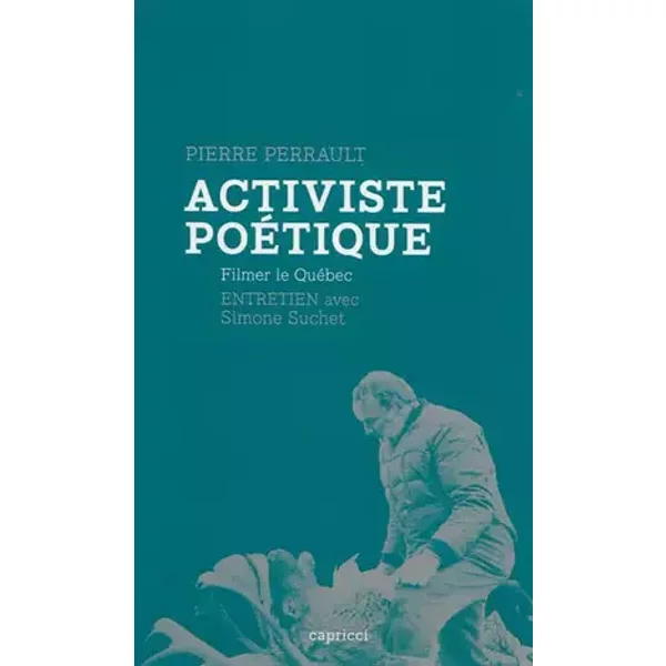 Activiste poétique: Filmer le Québec - Pierre Perrault