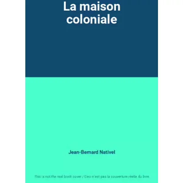 La maison coloniale - Jean-Bernard Nativel