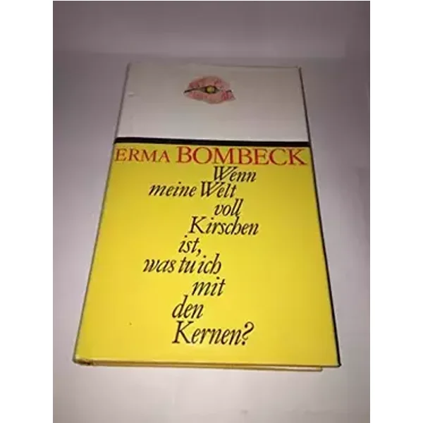 Wenn meine Welt voll Kirschen ist, was tu ich mit den Kernen?. Aus d. Amerikan. übertr. von Isabella Nadolny