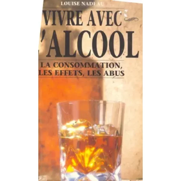 VIVRE AVEC L'ALCOOL.LA CONSOMMATION,LES EFFETS,LES ABUS. - NADEAU LOUISE