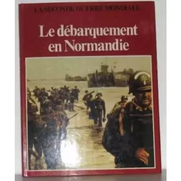 La Seconde Guerre Mondiale Le DéBarquement En Normandie - Collectif-image