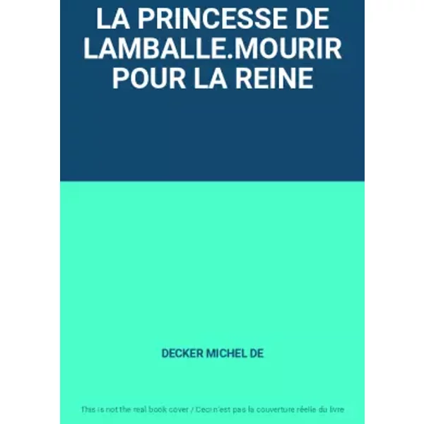 LA PRINCESSE DE LAMBALLE.MOURIR POUR LA REINE - DECKER MICHEL DE
