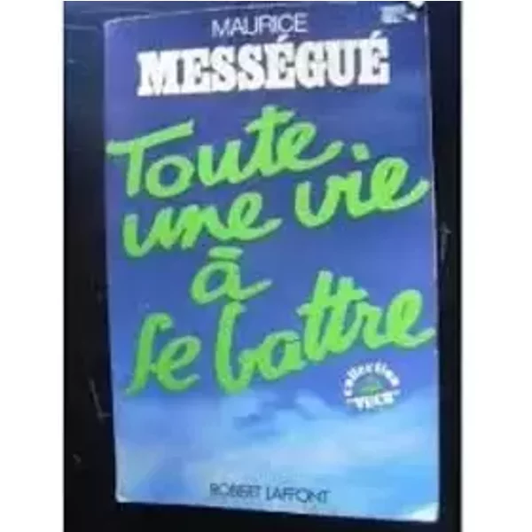 TOUTE UNE VIE A SE BATTRE - Maurice Messegue