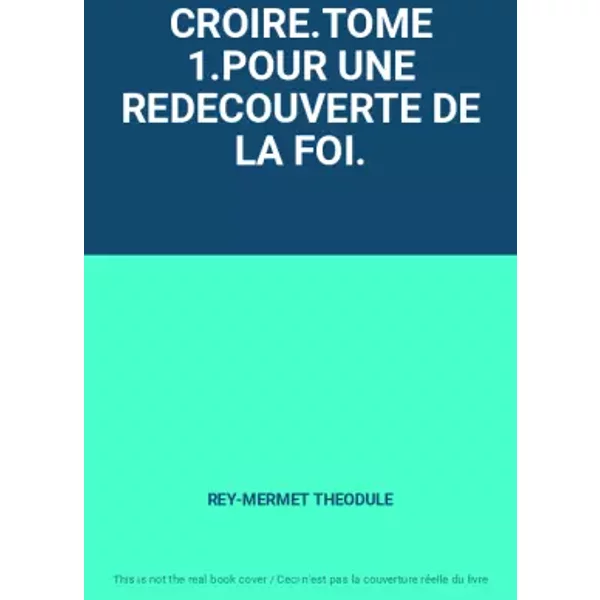 Croire.Tome 1.POUR UNE Redecouverte DE LA Foi. - REY-MERMET Theodule-image