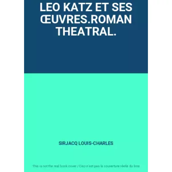 LEO KATZ ET SES ŒUVRES.ROMAN THEATRAL. - SIRJACQ LOUIS-CHARLES