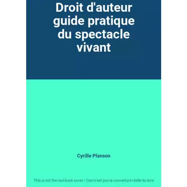 Droit d'auteur guide pratique du spectacle vivant - Cyrille Planson