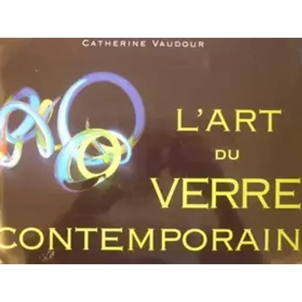 L'art du verre contemporain - Catherine Vaudour
