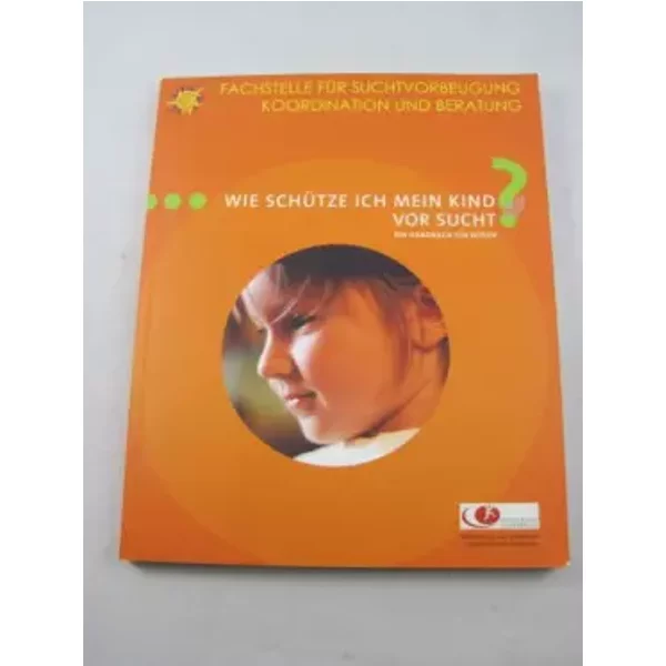 Wie schütze ich mein Kind vor Sucht? Ein Handbuch für Eltern - Fachstelle für Suchtvorbereitung
