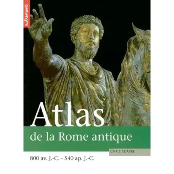 Atlas de la Rome Antique - 800 av JC - 540 ap JC - Scarre Chris