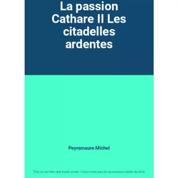 La passion Cathare II Les citadelles ardentes - Peyramaure Michel