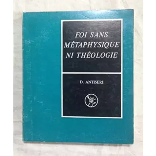 FOI SANS MÉTAPHYSIQUE NI THÉOLOGIE - ANTISERI D.