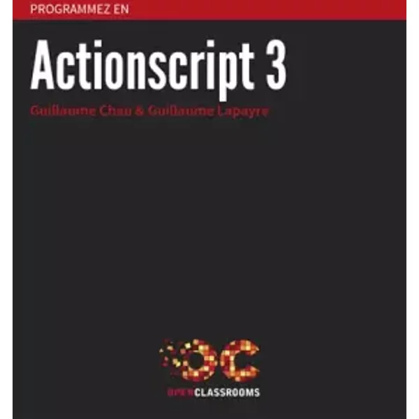 Programmez en Actionscript 3 - Guillaume Chau, Guillaume Lapayre