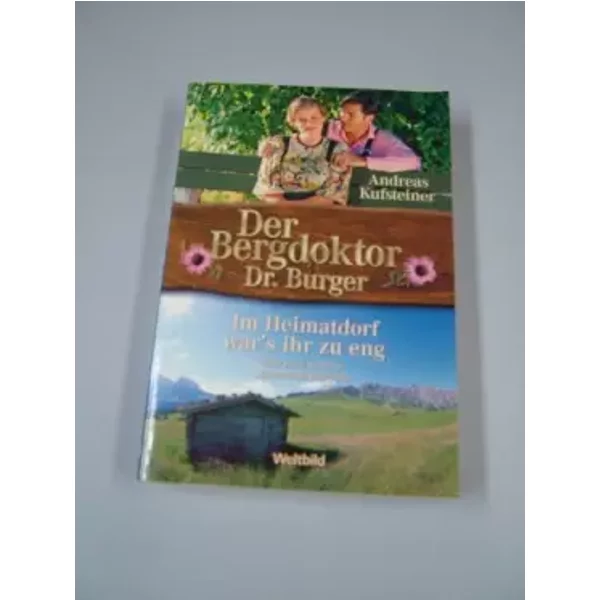 Der Bergdoktor Dr. Burger, Im Heimatdorf War's Ihr Zu Eng, Und Zwei Weitere Spannende Romane,-image
