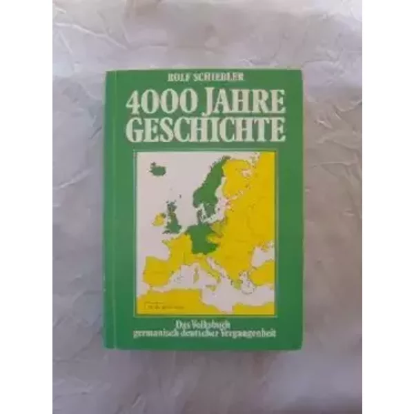 4000 JAHRE GESCHICHTE: Das Volksbuch germanisch-deutscher Vergangenheit - ROLF SCHIEBLER
