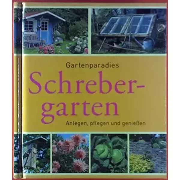 Gartenparadies Schrebergarten. Anlegen, pflegen und genießen.