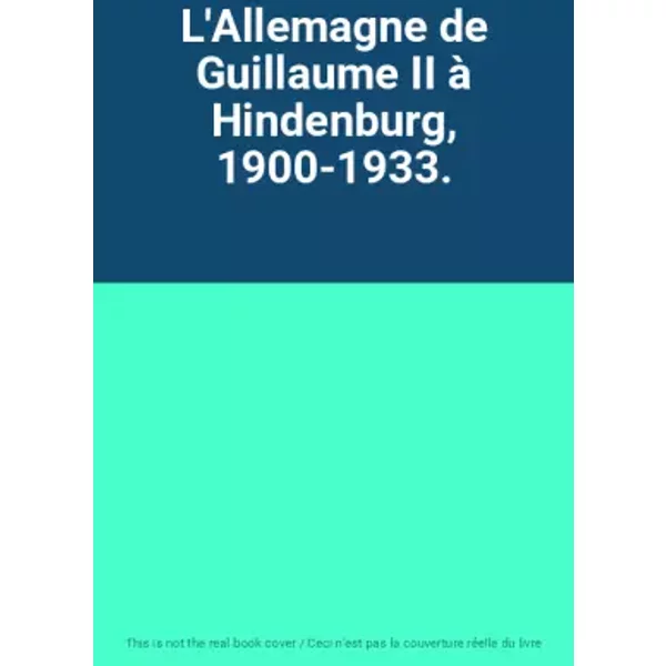 L'Allemagne de Guillaume II à Hindenburg, 1900-1933.