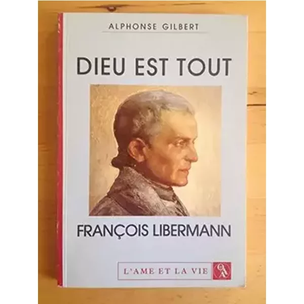 Dieu est tout - François libermann - Alphonse Gilbert