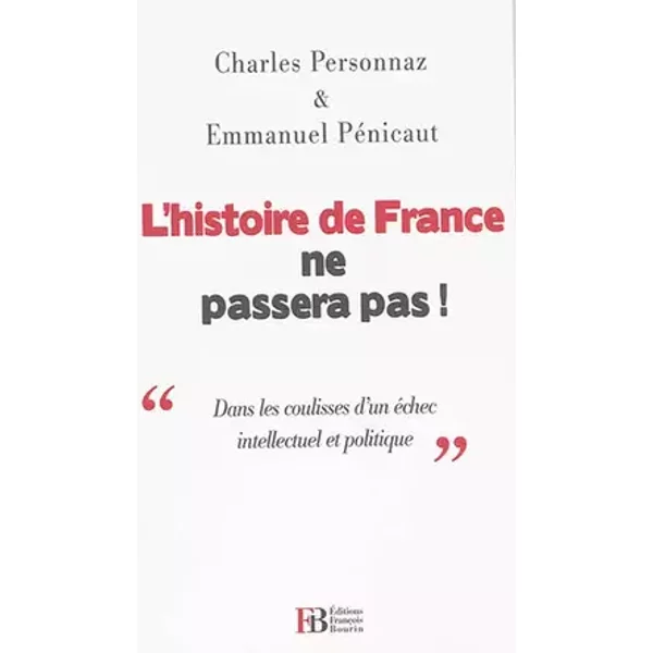 L'histoire de France ne passera pas !: Dans les coulisses d'un échec intellectuel et politique - Emmanuel Pénicaut, Charles Personnaz