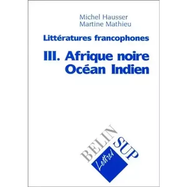 Littératures francophones. tome 3 : Afrique noire. Océan indien de Hausser. Michel (2000) Broché - Michel Hausser;Martine Mathieu