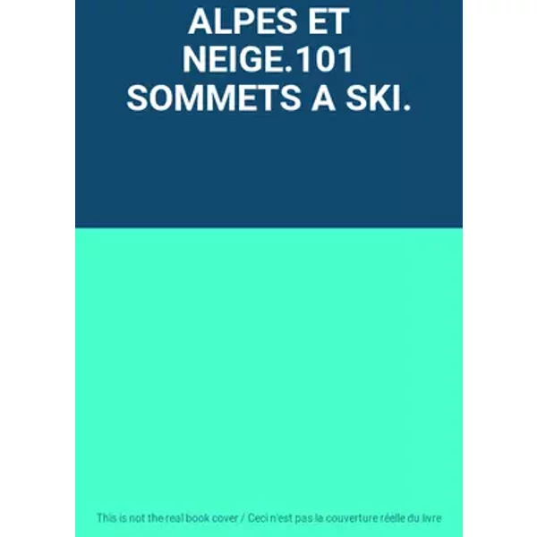 ALPES ET NEIGE.101 SOMMETS A SKI.