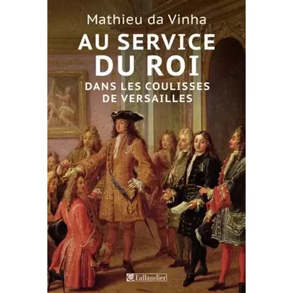 Au service du roi - Dans les coulisses de Versailles - Mathieu Da Vinha