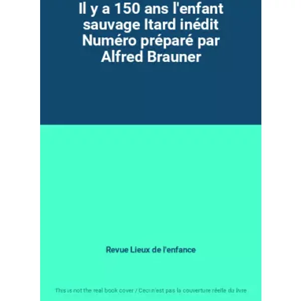 Il y a 150 ans l'enfant sauvage Itard inédit Numéro préparé par Alfred Brauner - Revue Lieux de l'enfance