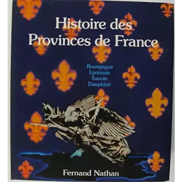 Histoire des Provinces de France, Volume I Bourgogne Lyonnais Savoie Dauphiné - Collectif
