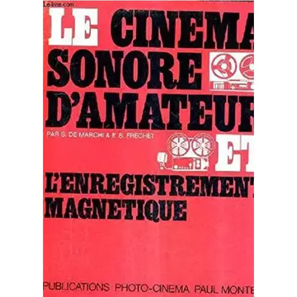 LE CINEMA SONORE D'AMATEUR ET L'ENREGISTREMENT MAGNETIQUE / 5E EDITION NOUVELLE AUGMENTEE. - S. DE MARCHI & E.S. FRECHET