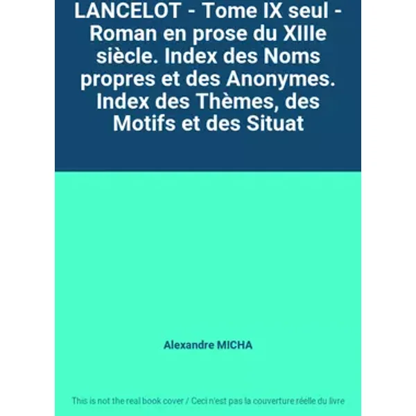 LANCELOT - Tome IX seul - Roman en prose du XIIIe siècle. Index des Noms propres et des Anonymes. Index des Thèmes, des Motifs et des Situat - Alexandre MICHA