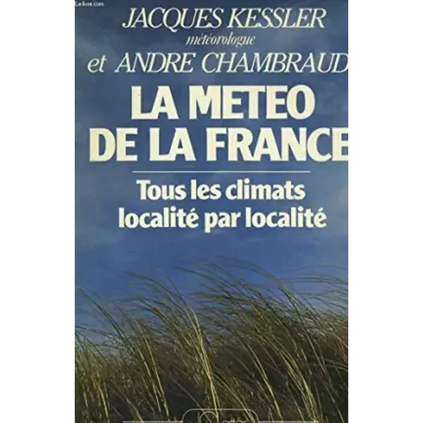 La météo de la France tous les climats localité par localité - Jacques Kessler et André Chambraud