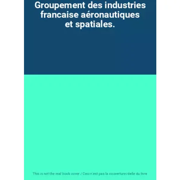 Groupement des industries francaise aéronautiques et spatiales.