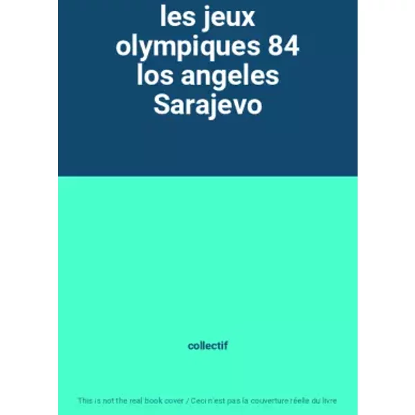 Les Jeux Olympiques 84 Los Angeles Sarajevo - Collectif-image