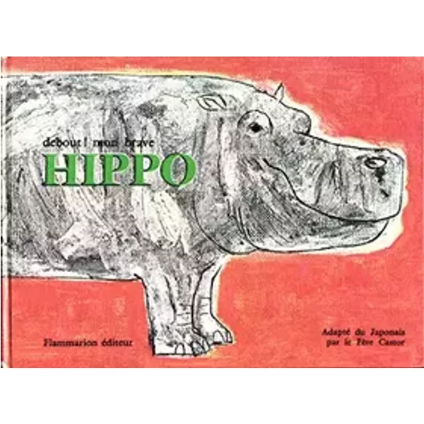 Debout ! Mon brave hippo - Illustrations de Chiyoko Nakatani - Adaptation du japonais par Le Père Castor - Ericho Kishida