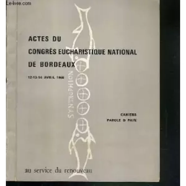 ACTES DU CONGRES EUCHARISTIQUE NATIONAL DE BORDEAUX - 12-13-14 AVRIL 1966 - CAHIERS PAROLE & PAIN - COLLECTIF