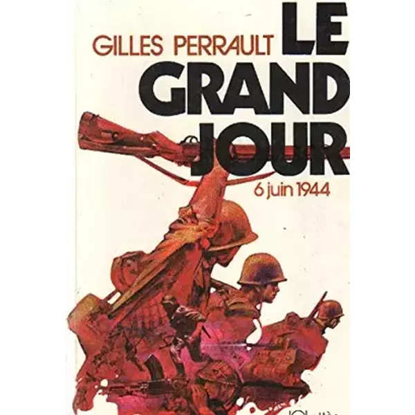 Le grand jour 6 juin 1944 - PERRAULT Gilles