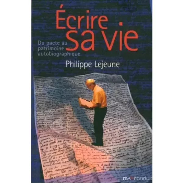 Ecrire sa vie: Du pacte au patrimoine autobiographique - Philippe Lejeune