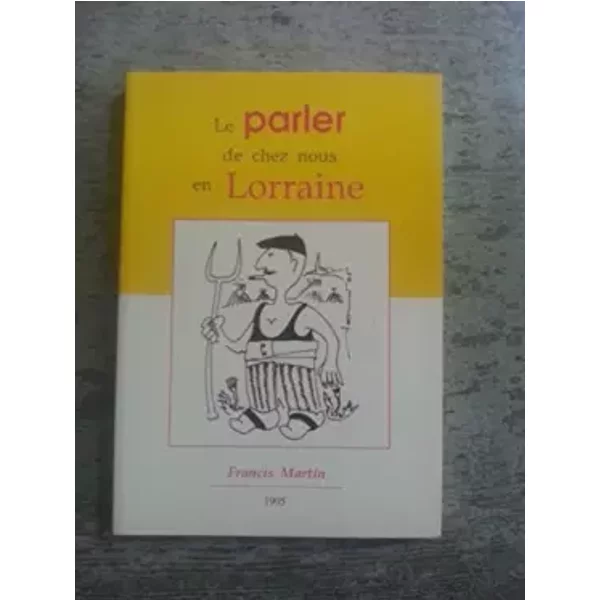 Le parler de chez nous en Lorraine - Francis Martin