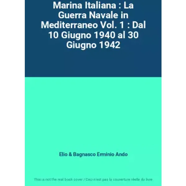 Marina Italiana : La Guerra Navale in Mediterraneo Vol. 1 : Dal 10 Giugno 1940 al 30 Giugno 1942 - Elio & Bagnasco Erminio Ando