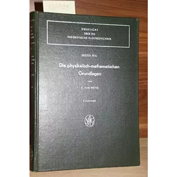 Übersicht über die theoretische Elektrotechnik, I. Teil: Die Physikalisch-Mathematischen Grundlagen. - Alexander von Weiss