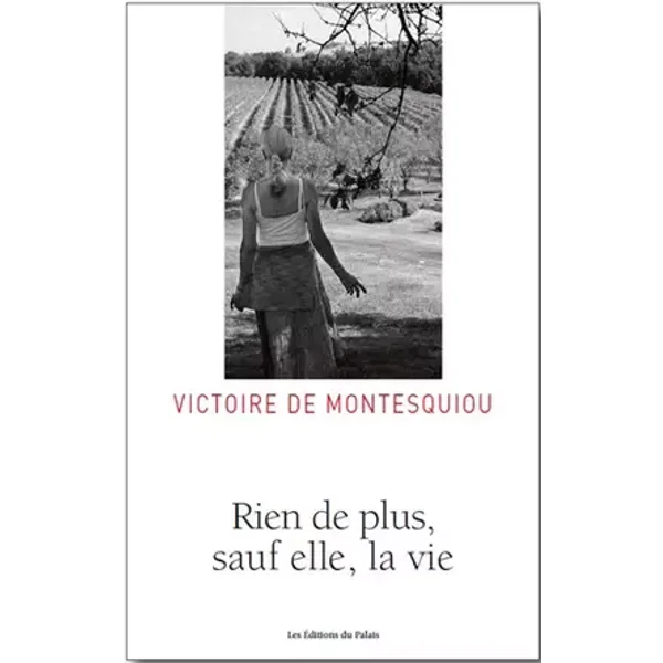 Rien de plus sauf elle, la vie - Victoire de Montesquiou, Alain Vircondelet, Jean d' Ormesson