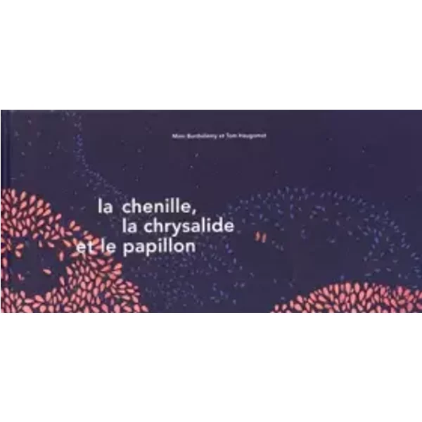 La Chenille, la Chrysalide et le Papillon - Mimi Barthélemy, Tom Haugomat