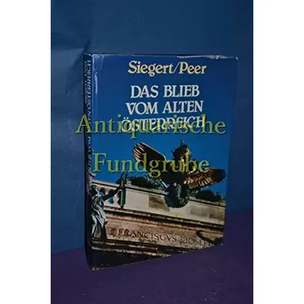 Das blieb vom alten Österreich. - Siegert Heinz und Fred Peer
