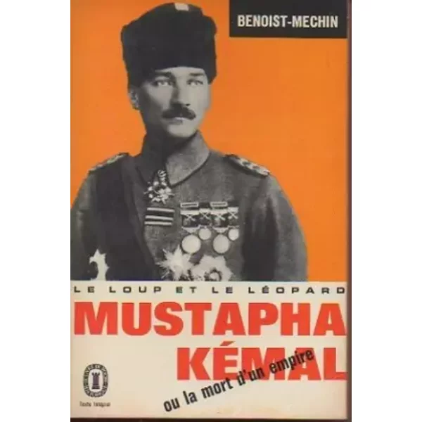 LE LOUP ET LE LEOPARD- MUSTAPHA KEMAL OU LA MORT D UN EMPIRE - BENOIST MECHIN