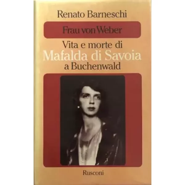 Vita e morte di Mafalda di Savoia a Buchenwald - Renato Barneschi