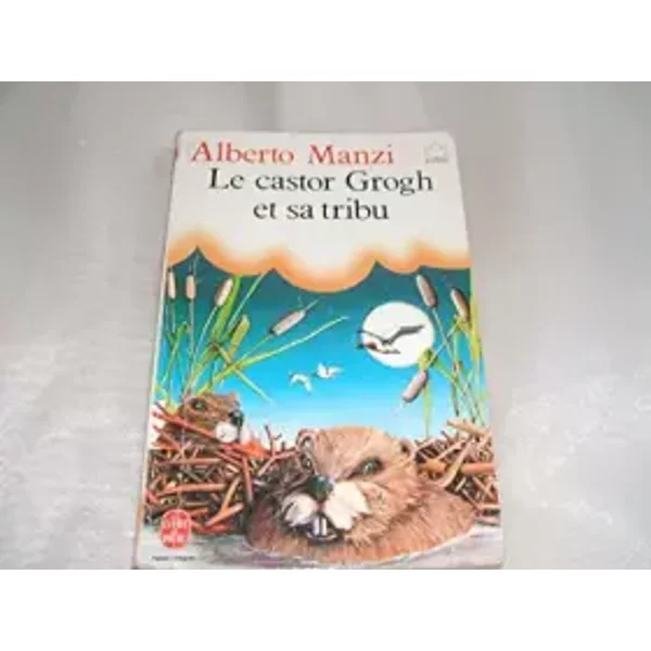 ALBERTO MANZI//LE CASTOR GROGH ET SA TRIBU//ADAPTATION DE CHARLES VILDRAC ET SUZANNE ROCHAT//COUVERTURE ET ILLUSTRATIONS DE JEAN-PIERRE EVRA