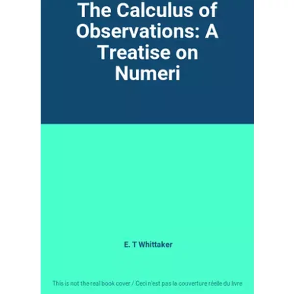 The Calculus of Observations: A Treatise on Numeri - E. T Whittaker