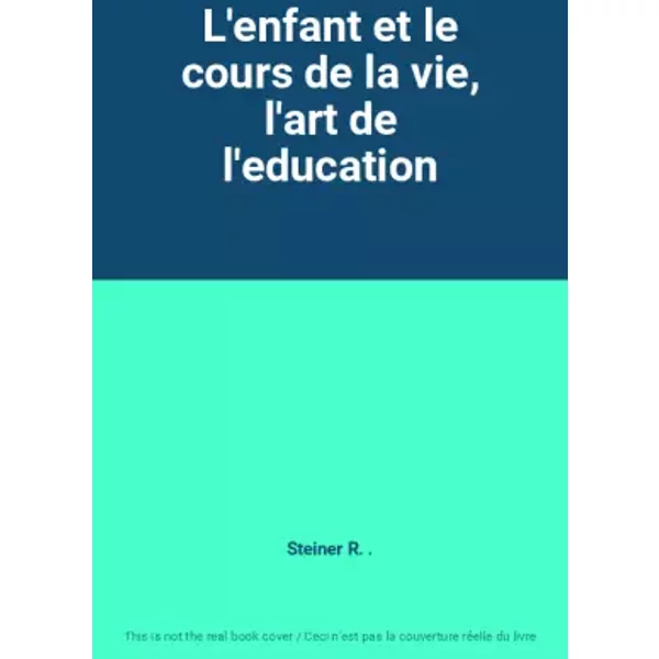 L'enfant et le cours de la vie, l'art de l'education - Steiner R. .