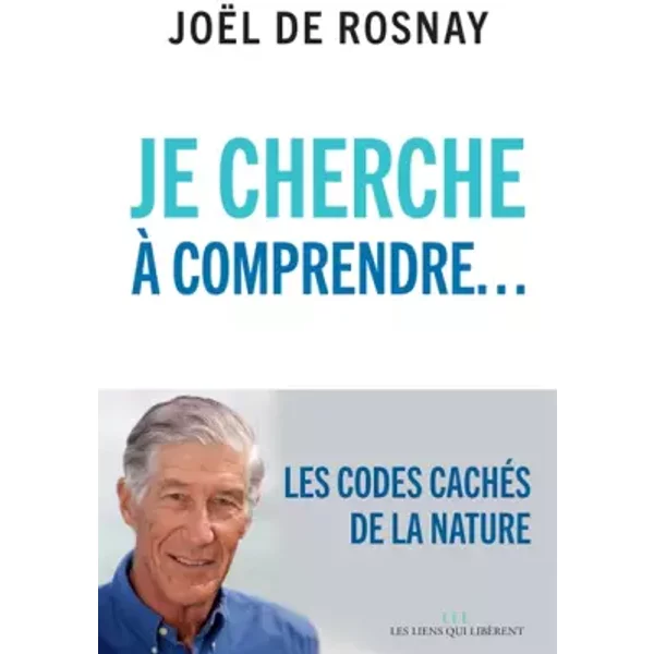 Je Cherche à Comprendre : Les Codes CachéS De La Nature - JoëL De Rosnay-image